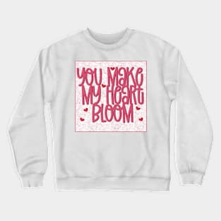 You make my heart bloom Crewneck Sweatshirt